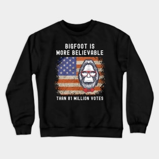 Bigfoot is More Believable Than 81 Million Votes Crewneck Sweatshirt